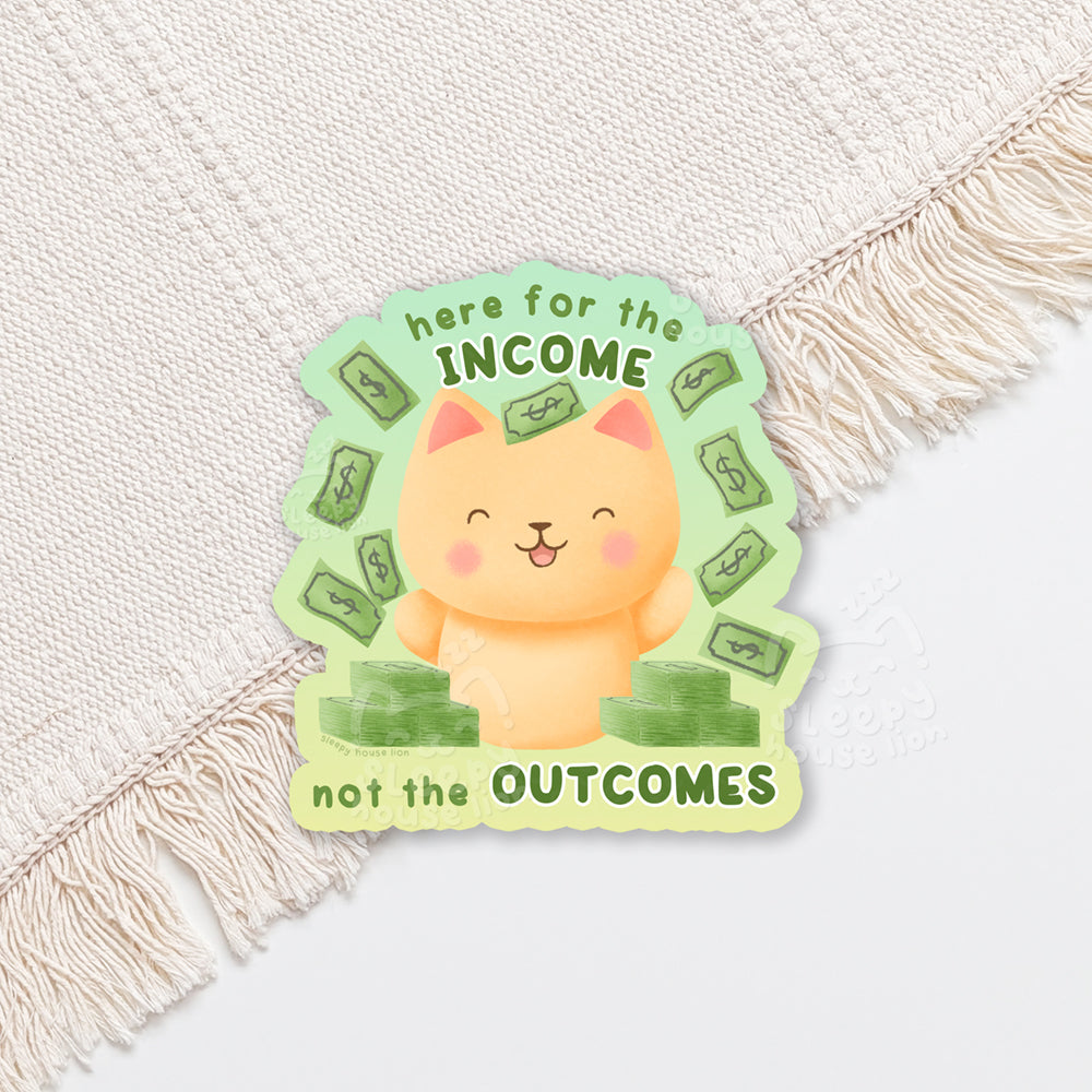 Here for the Income, not the Outcomes Vinyl Sticker